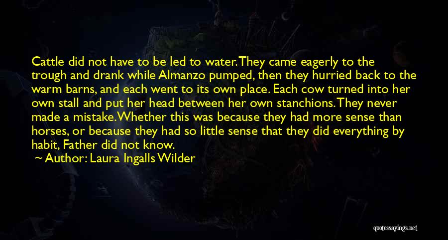 Laura Ingalls Wilder Quotes: Cattle Did Not Have To Be Led To Water. They Came Eagerly To The Trough And Drank While Almanzo Pumped,