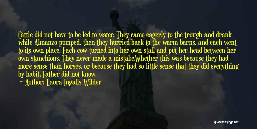 Laura Ingalls Wilder Quotes: Cattle Did Not Have To Be Led To Water. They Came Eagerly To The Trough And Drank While Almanzo Pumped,