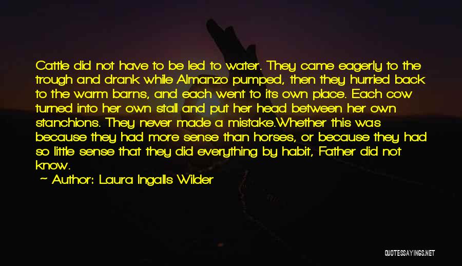Laura Ingalls Wilder Quotes: Cattle Did Not Have To Be Led To Water. They Came Eagerly To The Trough And Drank While Almanzo Pumped,