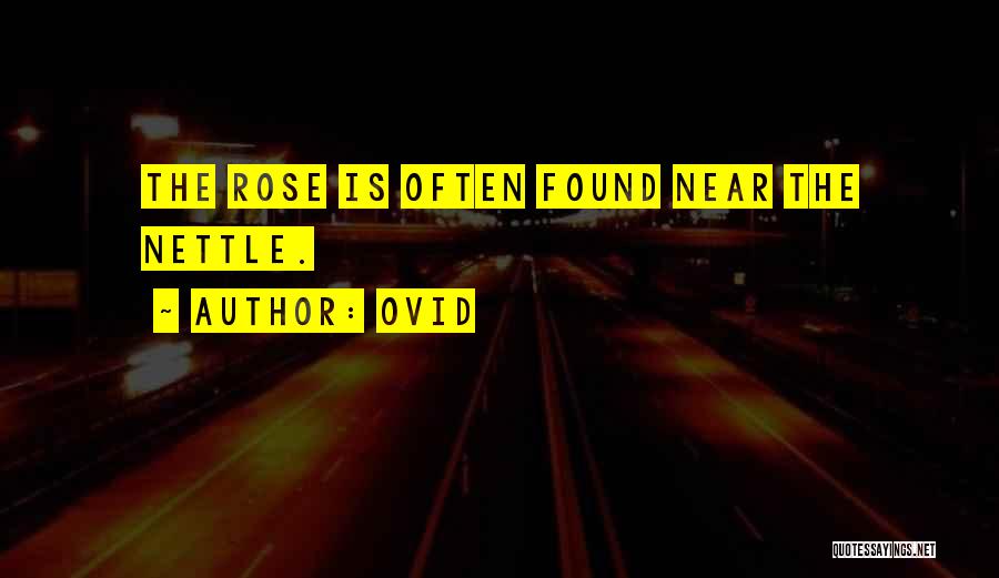 Ovid Quotes: The Rose Is Often Found Near The Nettle.