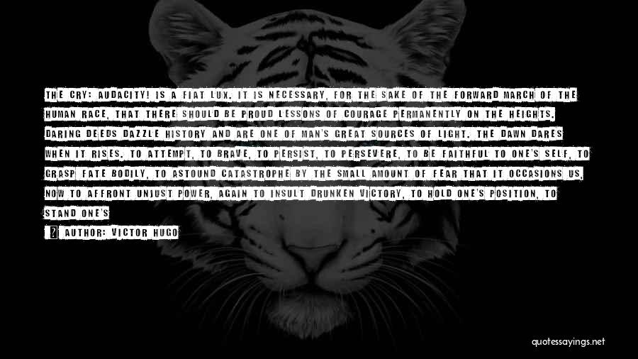 Victor Hugo Quotes: The Cry: Audacity! Is A Fiat Lux. It Is Necessary, For The Sake Of The Forward March Of The Human