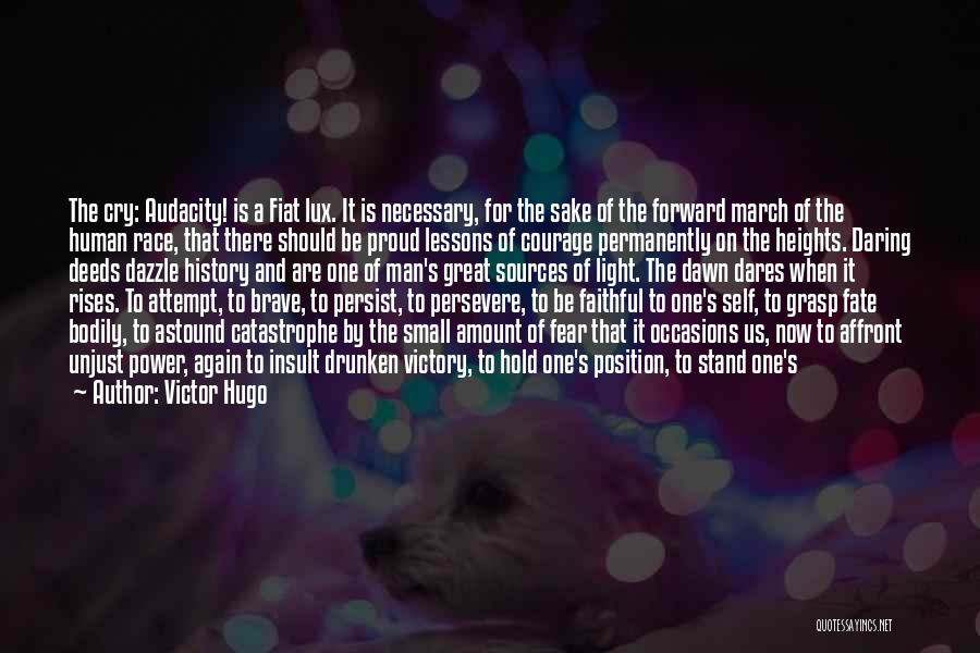 Victor Hugo Quotes: The Cry: Audacity! Is A Fiat Lux. It Is Necessary, For The Sake Of The Forward March Of The Human