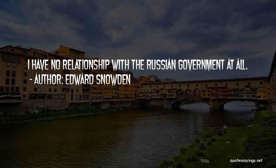 Edward Snowden Quotes: I Have No Relationship With The Russian Government At All.