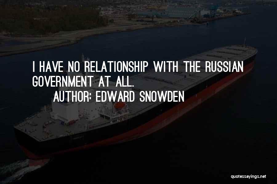 Edward Snowden Quotes: I Have No Relationship With The Russian Government At All.