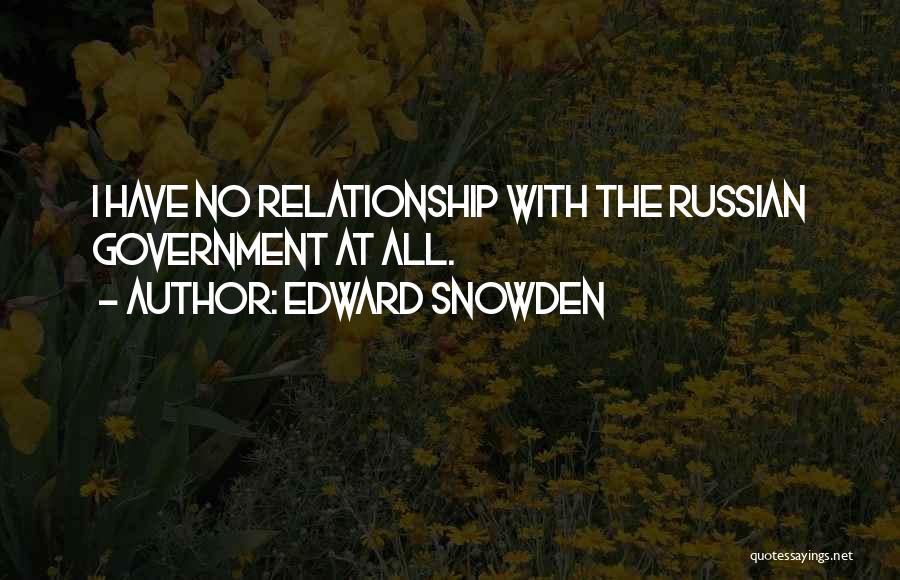 Edward Snowden Quotes: I Have No Relationship With The Russian Government At All.