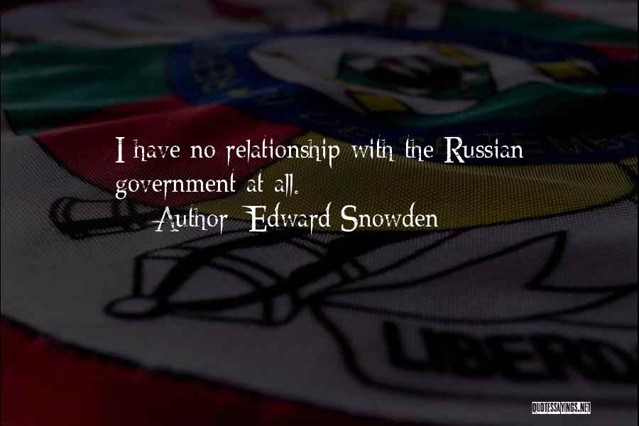 Edward Snowden Quotes: I Have No Relationship With The Russian Government At All.