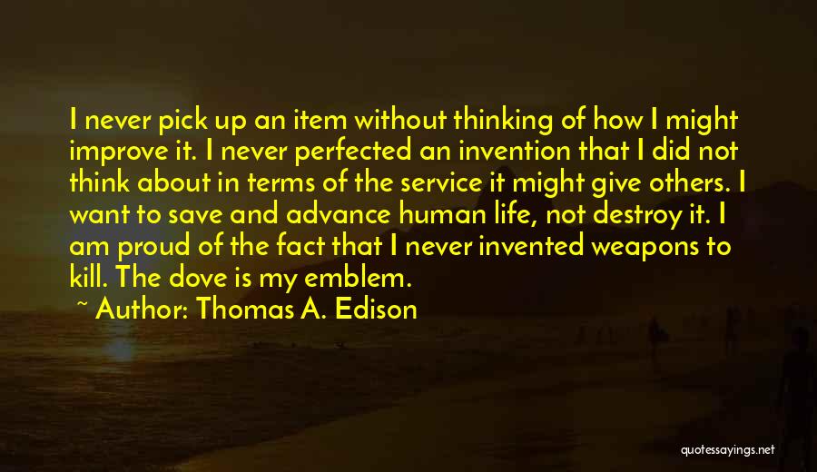 Thomas A. Edison Quotes: I Never Pick Up An Item Without Thinking Of How I Might Improve It. I Never Perfected An Invention That