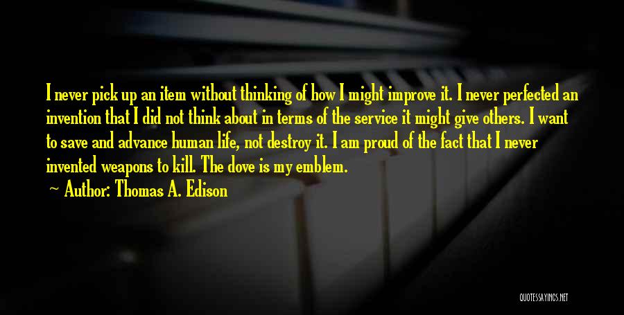 Thomas A. Edison Quotes: I Never Pick Up An Item Without Thinking Of How I Might Improve It. I Never Perfected An Invention That