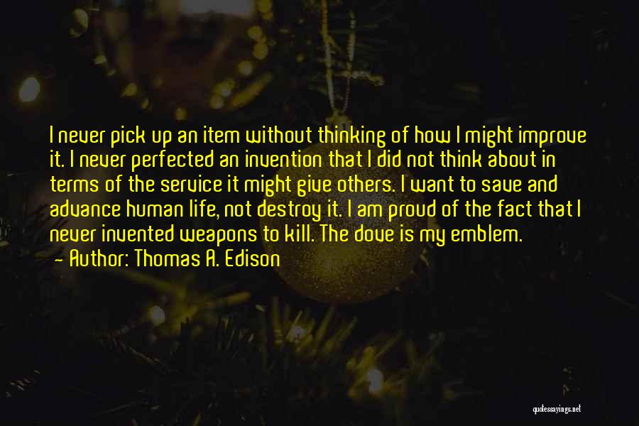 Thomas A. Edison Quotes: I Never Pick Up An Item Without Thinking Of How I Might Improve It. I Never Perfected An Invention That