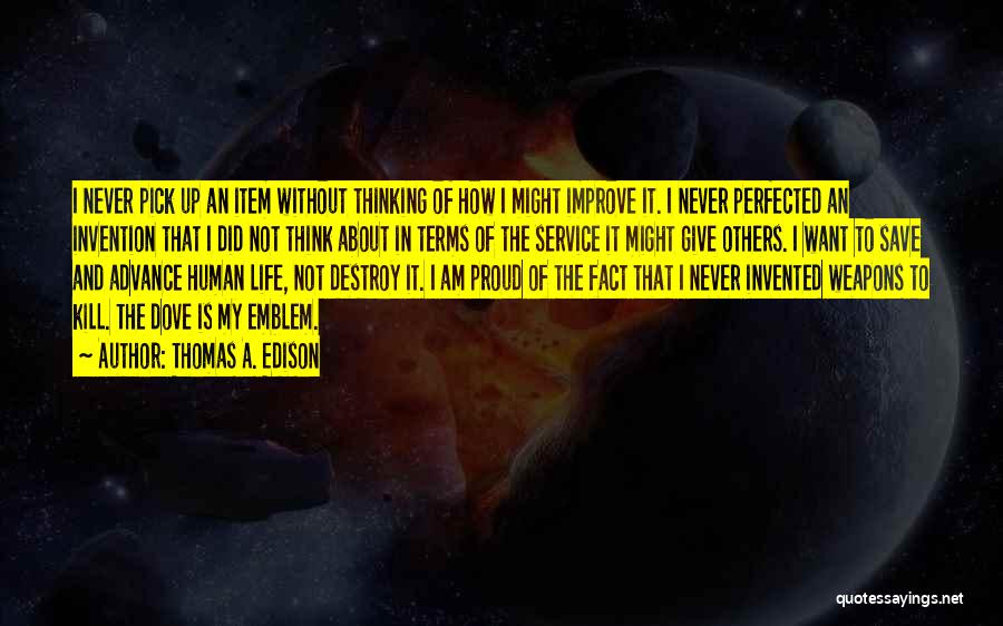 Thomas A. Edison Quotes: I Never Pick Up An Item Without Thinking Of How I Might Improve It. I Never Perfected An Invention That