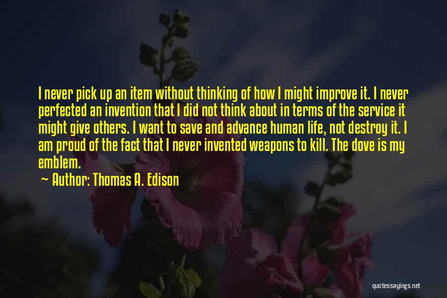 Thomas A. Edison Quotes: I Never Pick Up An Item Without Thinking Of How I Might Improve It. I Never Perfected An Invention That