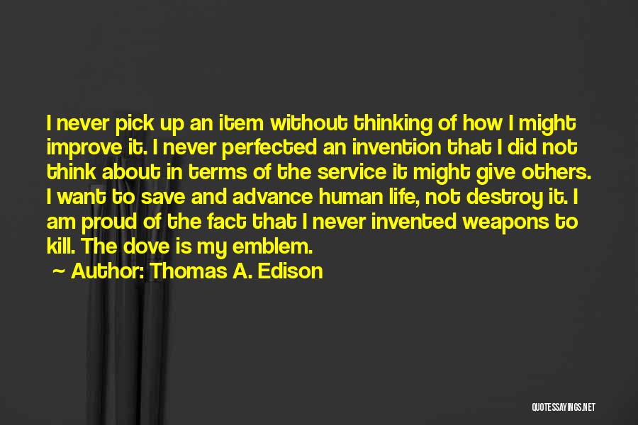 Thomas A. Edison Quotes: I Never Pick Up An Item Without Thinking Of How I Might Improve It. I Never Perfected An Invention That