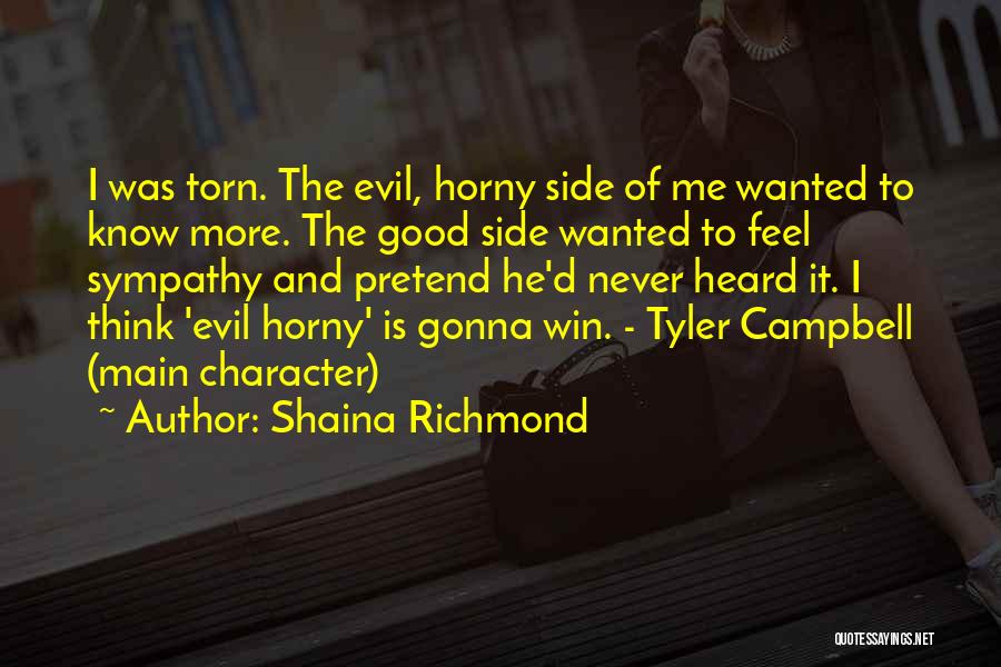 Shaina Richmond Quotes: I Was Torn. The Evil, Horny Side Of Me Wanted To Know More. The Good Side Wanted To Feel Sympathy