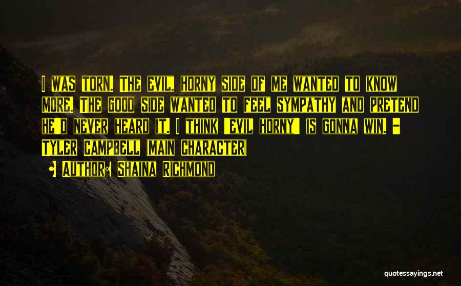 Shaina Richmond Quotes: I Was Torn. The Evil, Horny Side Of Me Wanted To Know More. The Good Side Wanted To Feel Sympathy