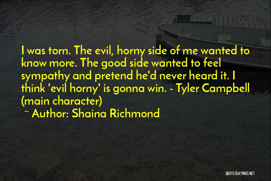 Shaina Richmond Quotes: I Was Torn. The Evil, Horny Side Of Me Wanted To Know More. The Good Side Wanted To Feel Sympathy