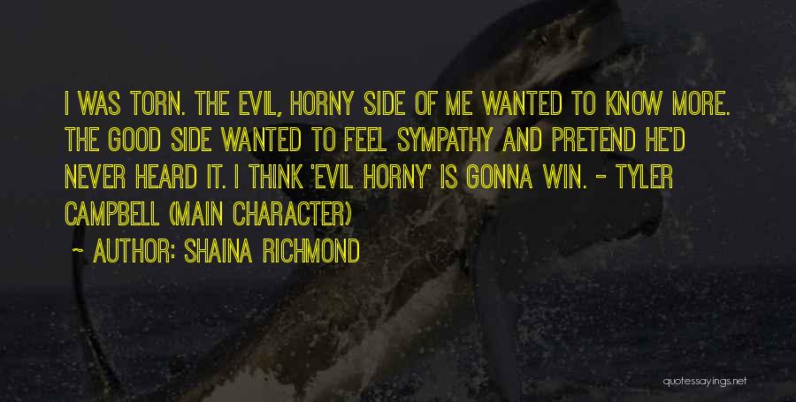 Shaina Richmond Quotes: I Was Torn. The Evil, Horny Side Of Me Wanted To Know More. The Good Side Wanted To Feel Sympathy