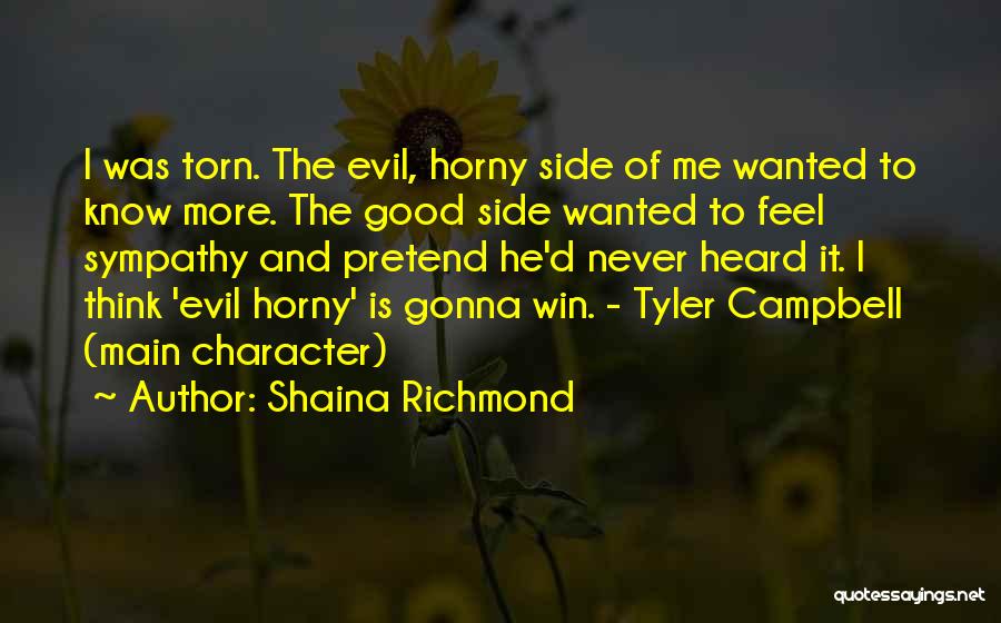 Shaina Richmond Quotes: I Was Torn. The Evil, Horny Side Of Me Wanted To Know More. The Good Side Wanted To Feel Sympathy