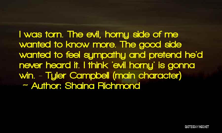 Shaina Richmond Quotes: I Was Torn. The Evil, Horny Side Of Me Wanted To Know More. The Good Side Wanted To Feel Sympathy