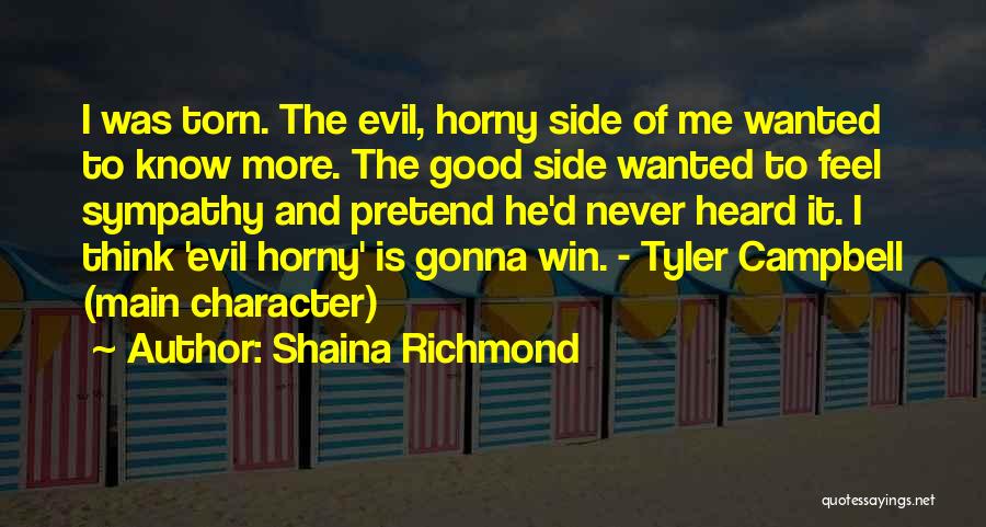 Shaina Richmond Quotes: I Was Torn. The Evil, Horny Side Of Me Wanted To Know More. The Good Side Wanted To Feel Sympathy