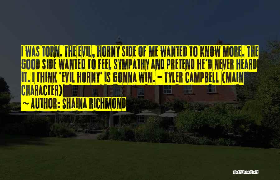 Shaina Richmond Quotes: I Was Torn. The Evil, Horny Side Of Me Wanted To Know More. The Good Side Wanted To Feel Sympathy