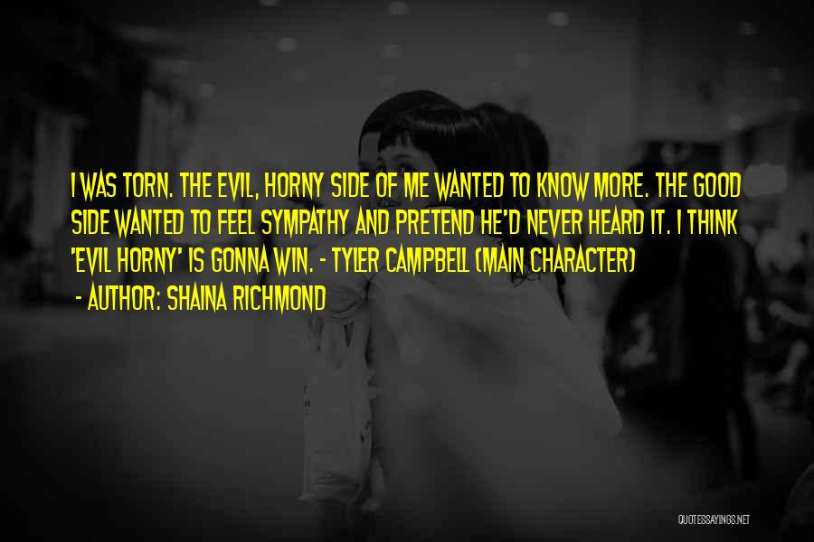 Shaina Richmond Quotes: I Was Torn. The Evil, Horny Side Of Me Wanted To Know More. The Good Side Wanted To Feel Sympathy