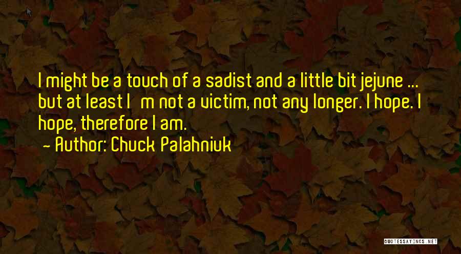 Chuck Palahniuk Quotes: I Might Be A Touch Of A Sadist And A Little Bit Jejune ... But At Least I'm Not A