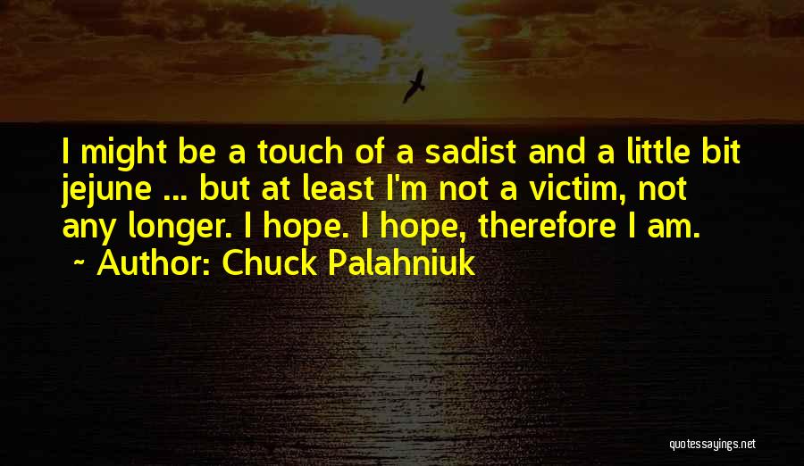 Chuck Palahniuk Quotes: I Might Be A Touch Of A Sadist And A Little Bit Jejune ... But At Least I'm Not A