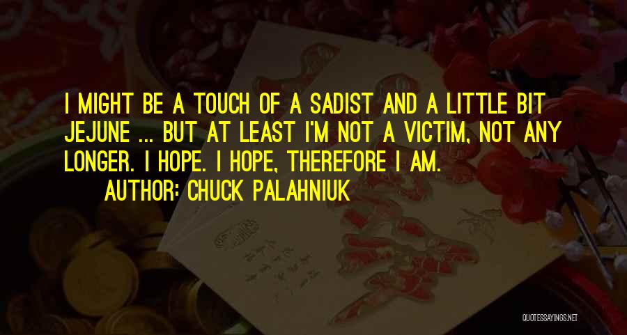 Chuck Palahniuk Quotes: I Might Be A Touch Of A Sadist And A Little Bit Jejune ... But At Least I'm Not A