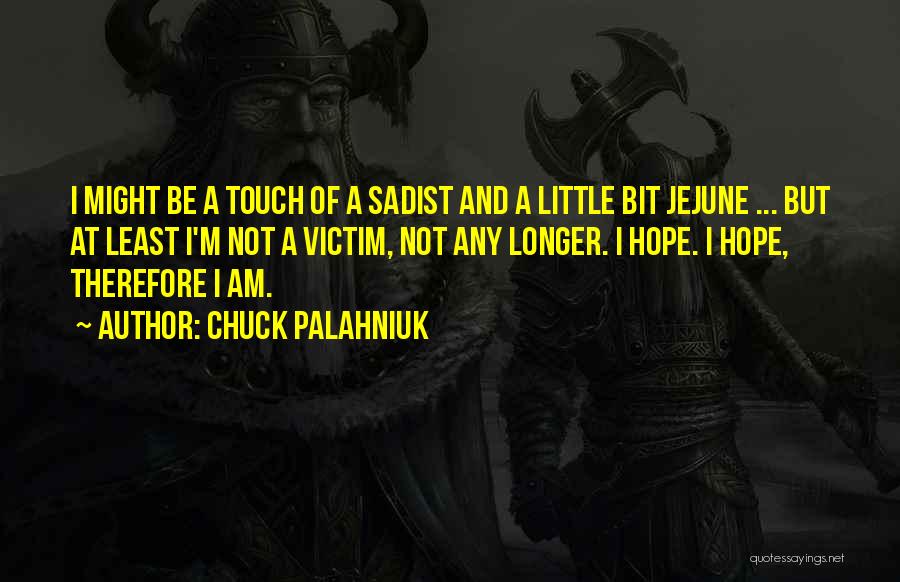 Chuck Palahniuk Quotes: I Might Be A Touch Of A Sadist And A Little Bit Jejune ... But At Least I'm Not A