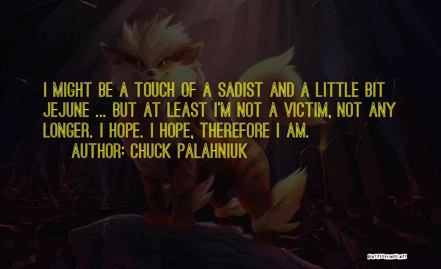 Chuck Palahniuk Quotes: I Might Be A Touch Of A Sadist And A Little Bit Jejune ... But At Least I'm Not A