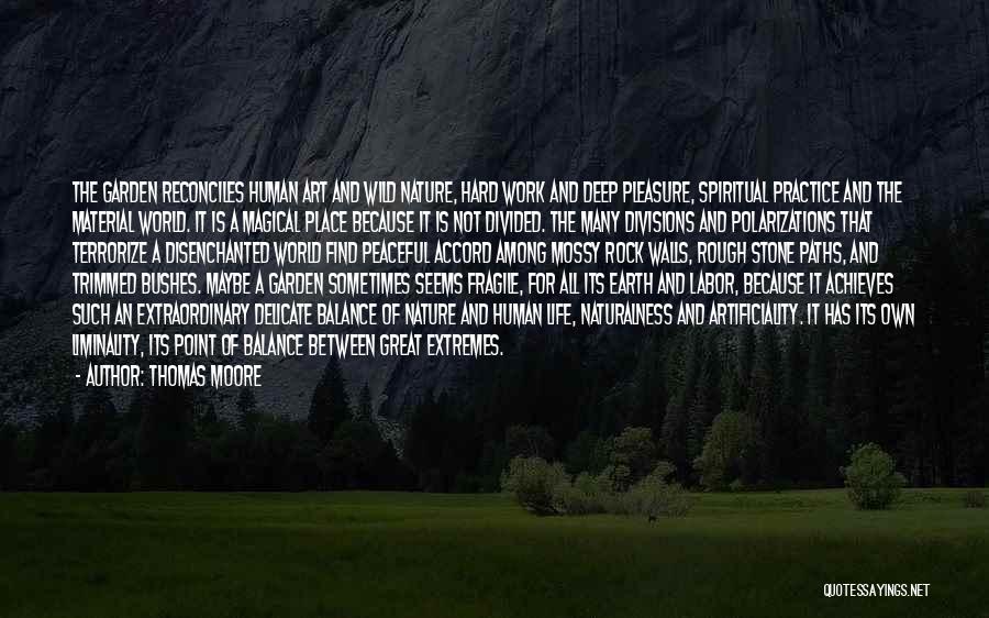 Thomas Moore Quotes: The Garden Reconciles Human Art And Wild Nature, Hard Work And Deep Pleasure, Spiritual Practice And The Material World. It