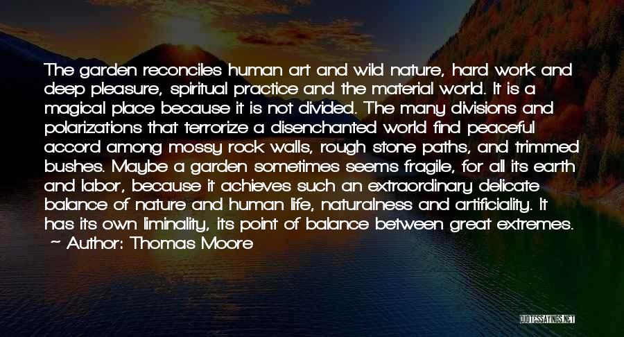Thomas Moore Quotes: The Garden Reconciles Human Art And Wild Nature, Hard Work And Deep Pleasure, Spiritual Practice And The Material World. It