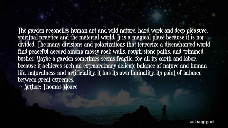 Thomas Moore Quotes: The Garden Reconciles Human Art And Wild Nature, Hard Work And Deep Pleasure, Spiritual Practice And The Material World. It