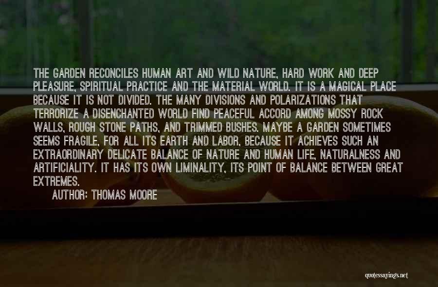 Thomas Moore Quotes: The Garden Reconciles Human Art And Wild Nature, Hard Work And Deep Pleasure, Spiritual Practice And The Material World. It