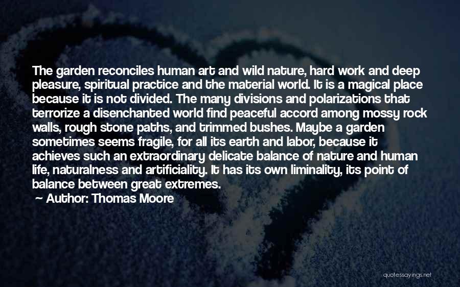 Thomas Moore Quotes: The Garden Reconciles Human Art And Wild Nature, Hard Work And Deep Pleasure, Spiritual Practice And The Material World. It