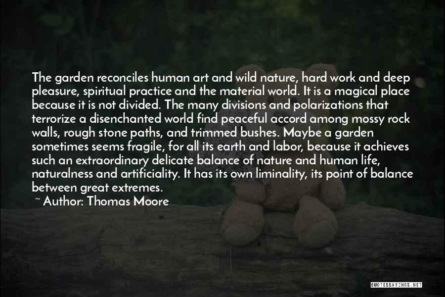 Thomas Moore Quotes: The Garden Reconciles Human Art And Wild Nature, Hard Work And Deep Pleasure, Spiritual Practice And The Material World. It