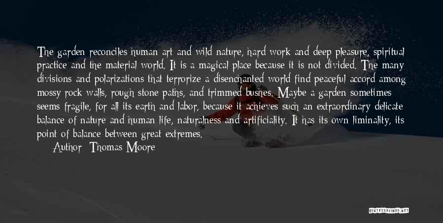 Thomas Moore Quotes: The Garden Reconciles Human Art And Wild Nature, Hard Work And Deep Pleasure, Spiritual Practice And The Material World. It