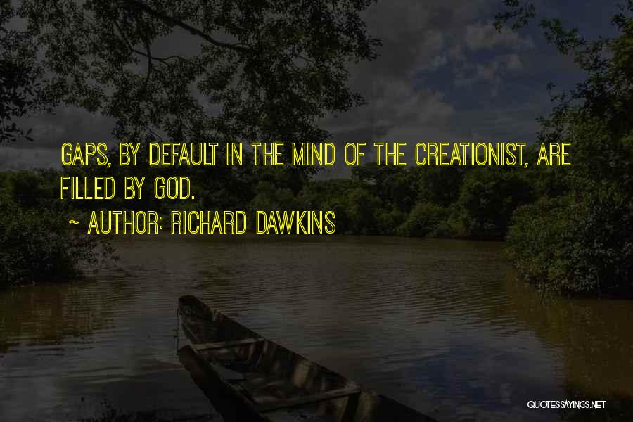 Richard Dawkins Quotes: Gaps, By Default In The Mind Of The Creationist, Are Filled By God.