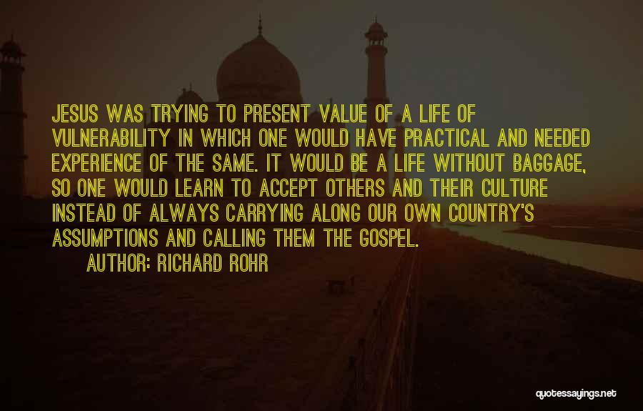 Richard Rohr Quotes: Jesus Was Trying To Present Value Of A Life Of Vulnerability In Which One Would Have Practical And Needed Experience