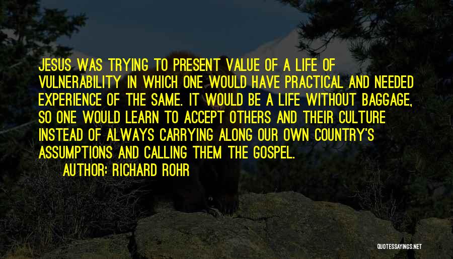 Richard Rohr Quotes: Jesus Was Trying To Present Value Of A Life Of Vulnerability In Which One Would Have Practical And Needed Experience