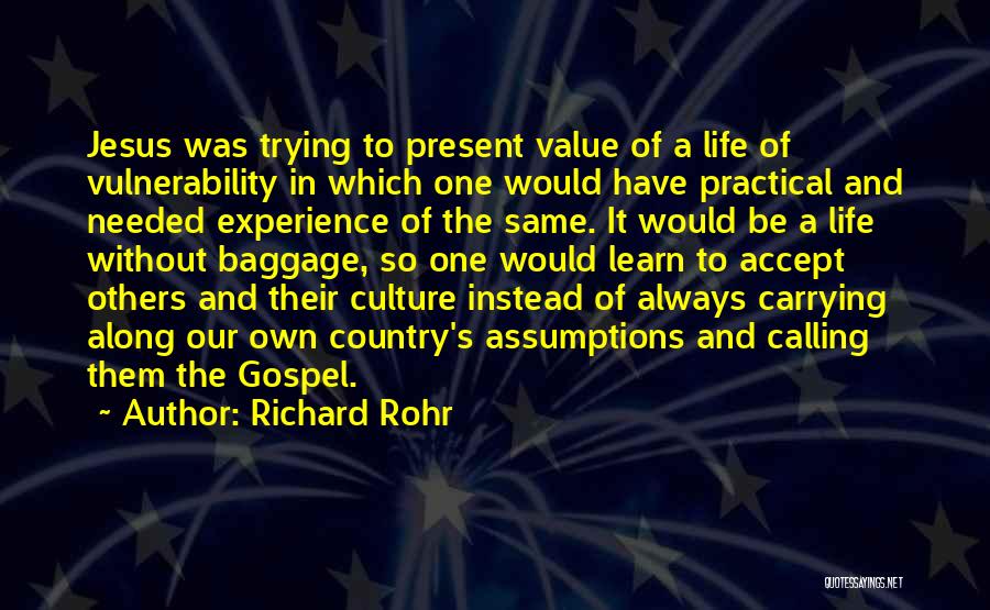 Richard Rohr Quotes: Jesus Was Trying To Present Value Of A Life Of Vulnerability In Which One Would Have Practical And Needed Experience