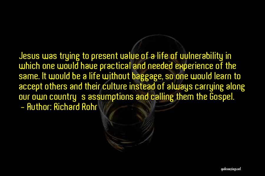 Richard Rohr Quotes: Jesus Was Trying To Present Value Of A Life Of Vulnerability In Which One Would Have Practical And Needed Experience