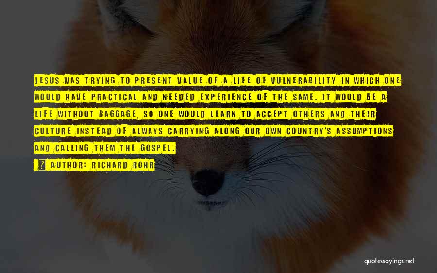Richard Rohr Quotes: Jesus Was Trying To Present Value Of A Life Of Vulnerability In Which One Would Have Practical And Needed Experience
