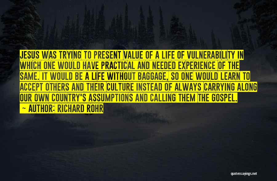 Richard Rohr Quotes: Jesus Was Trying To Present Value Of A Life Of Vulnerability In Which One Would Have Practical And Needed Experience