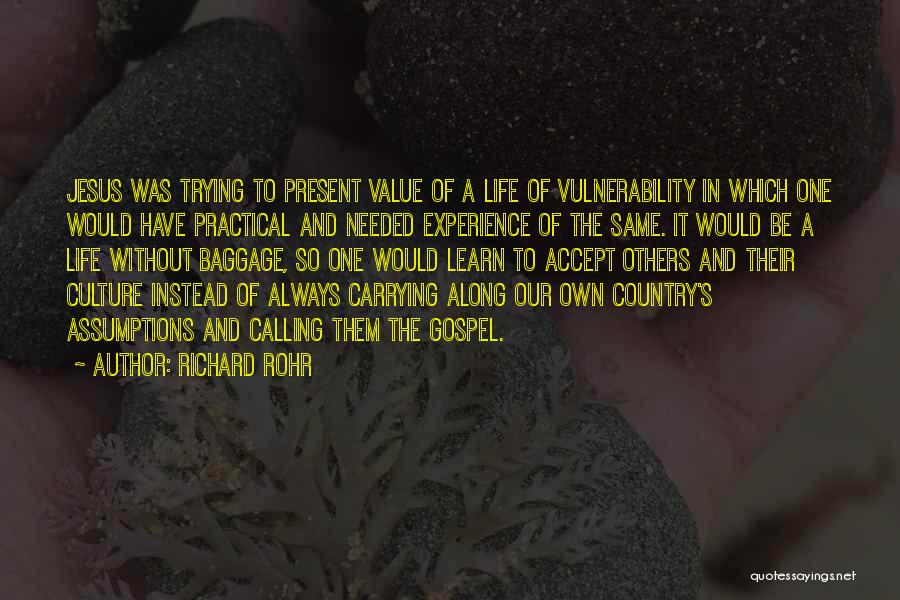 Richard Rohr Quotes: Jesus Was Trying To Present Value Of A Life Of Vulnerability In Which One Would Have Practical And Needed Experience