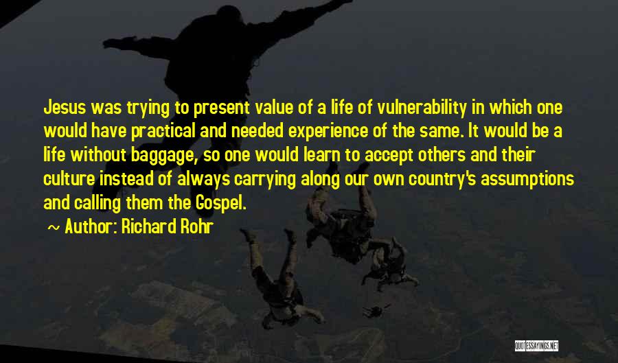 Richard Rohr Quotes: Jesus Was Trying To Present Value Of A Life Of Vulnerability In Which One Would Have Practical And Needed Experience