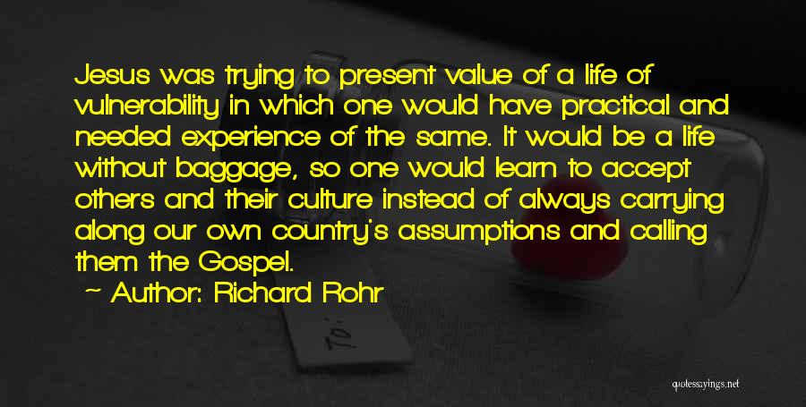Richard Rohr Quotes: Jesus Was Trying To Present Value Of A Life Of Vulnerability In Which One Would Have Practical And Needed Experience