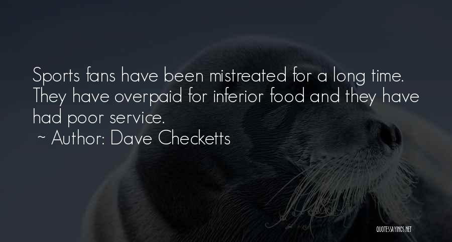 Dave Checketts Quotes: Sports Fans Have Been Mistreated For A Long Time. They Have Overpaid For Inferior Food And They Have Had Poor