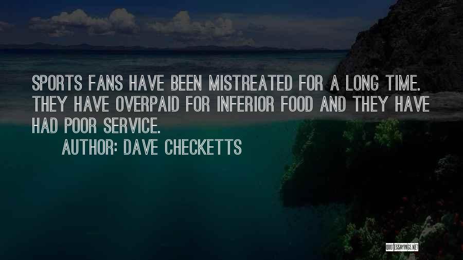 Dave Checketts Quotes: Sports Fans Have Been Mistreated For A Long Time. They Have Overpaid For Inferior Food And They Have Had Poor