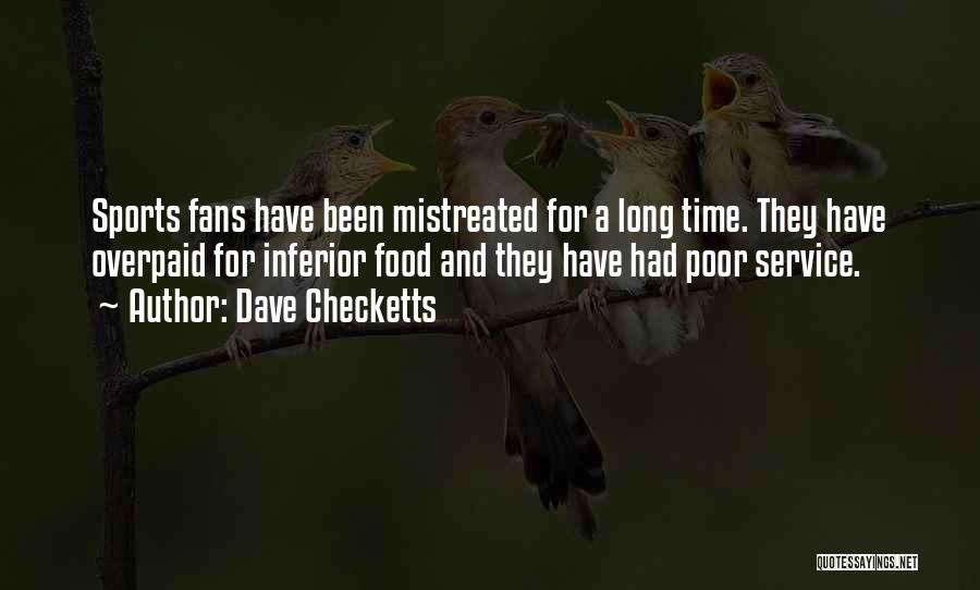 Dave Checketts Quotes: Sports Fans Have Been Mistreated For A Long Time. They Have Overpaid For Inferior Food And They Have Had Poor